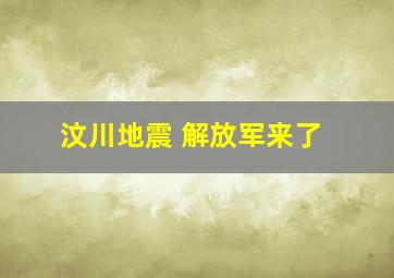 汶川地震 解放军来了